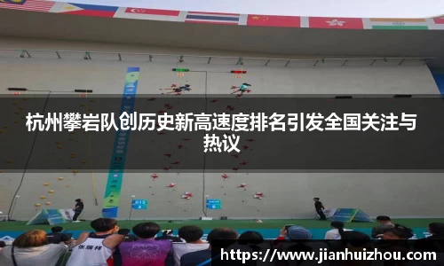 杭州攀岩队创历史新高速度排名引发全国关注与热议